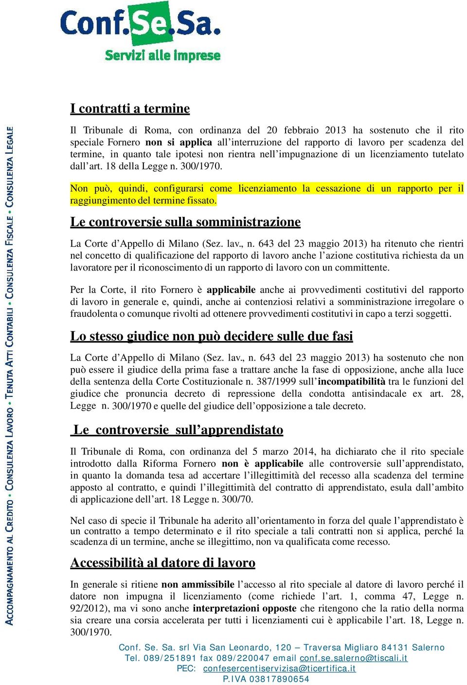 Non può, quindi, configurarsi come licenziamento la cessazione di un rapporto per il raggiungimento del termine fissato. Le controversie sulla somministrazione La Corte d Appello di Milano (Sez. lav.