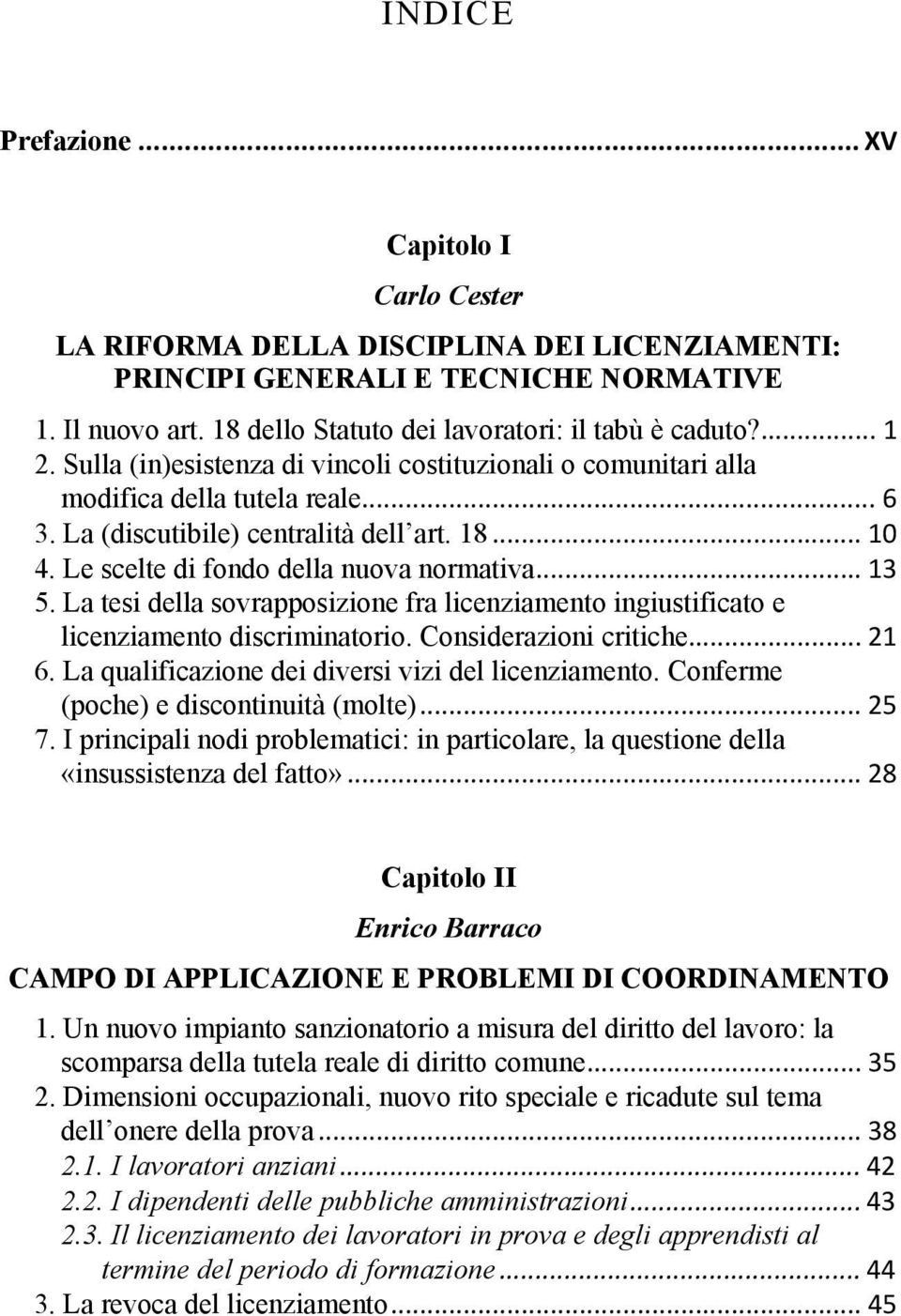 .. 13 5. La tesi della sovrapposizione fra licenziamento ingiustificato e licenziamento discriminatorio. Considerazioni critiche... 21 6. La qualificazione dei diversi vizi del licenziamento.