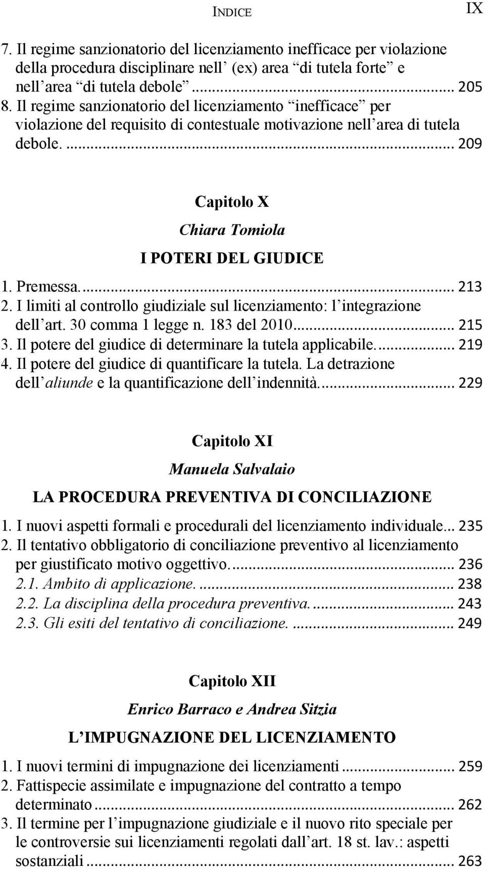 Premessa... 213 2. I limiti al controllo giudiziale sul licenziamento: l integrazione dell art. 30 comma 1 legge n. 183 del 2010... 215 3. Il potere del giudice di determinare la tutela applicabile.