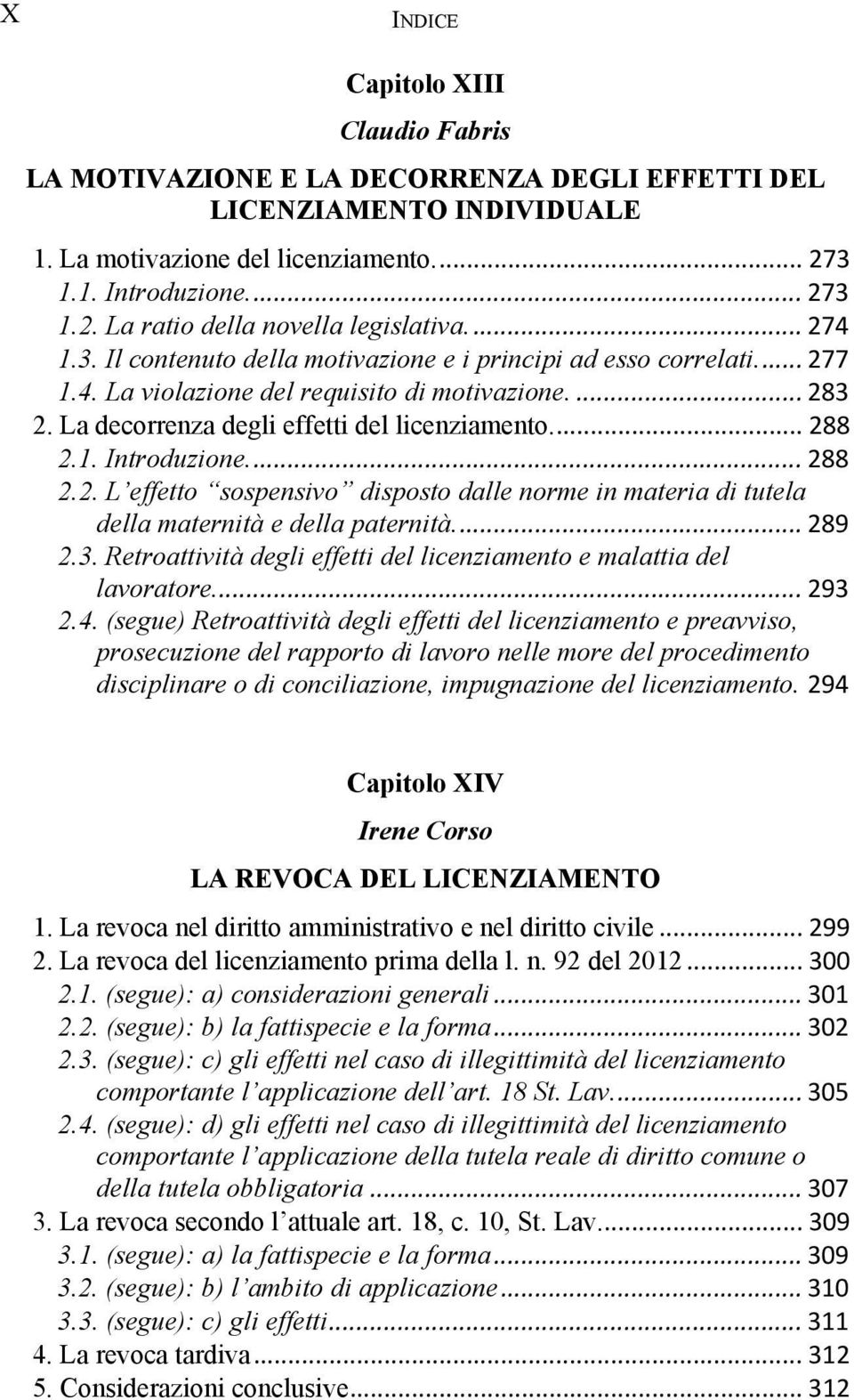 .. 288 2.2. L effetto sospensivo disposto dalle norme in materia di tutela della maternità e della paternità... 289 2.3. Retroattività degli effetti del licenziamento e malattia del lavoratore... 293 2.