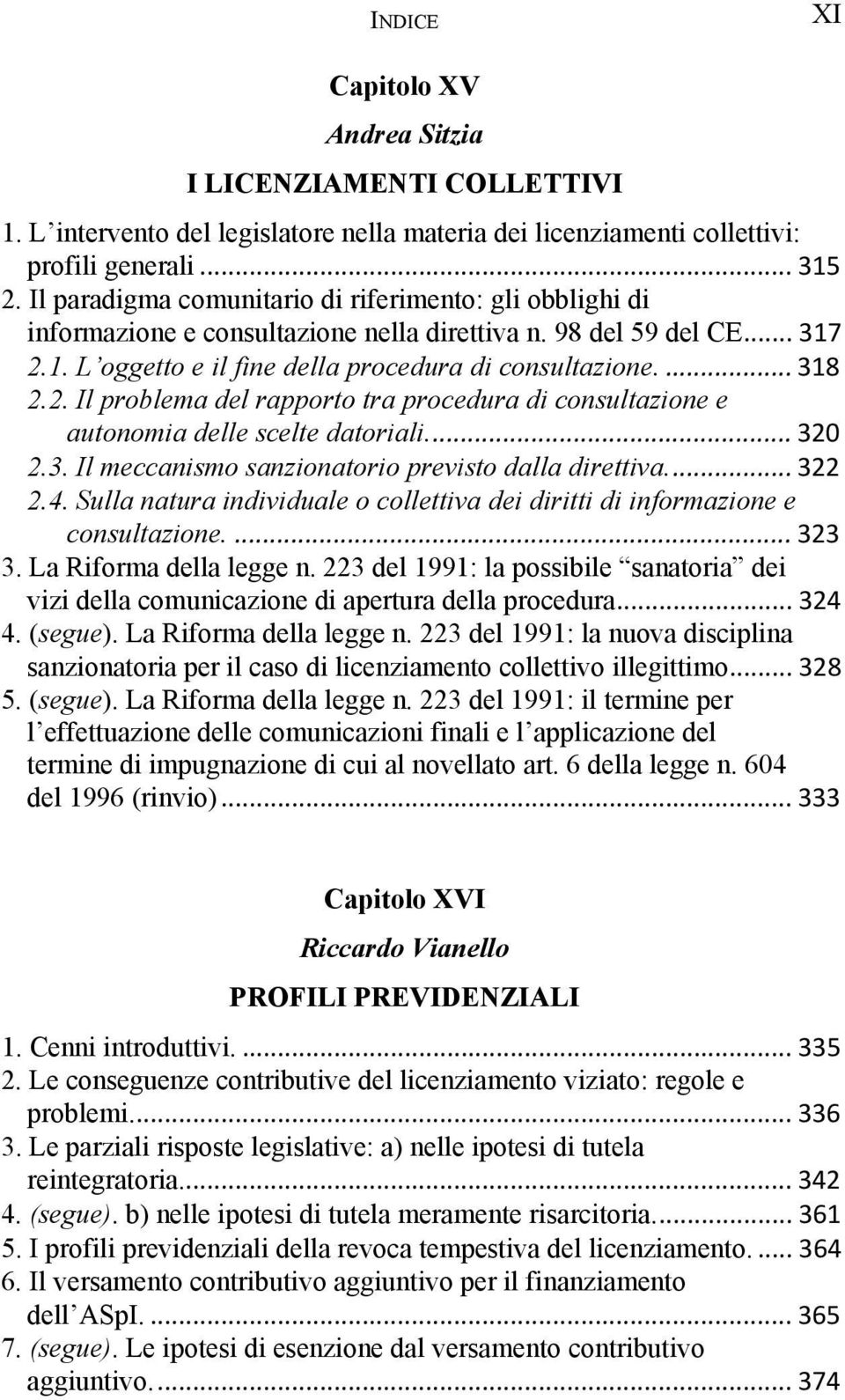 1. L oggetto e il fine della procedura di consultazione.... 318 2.2. Il problema del rapporto tra procedura di consultazione e autonomia delle scelte datoriali... 320 2.3. Il meccanismo sanzionatorio previsto dalla direttiva.