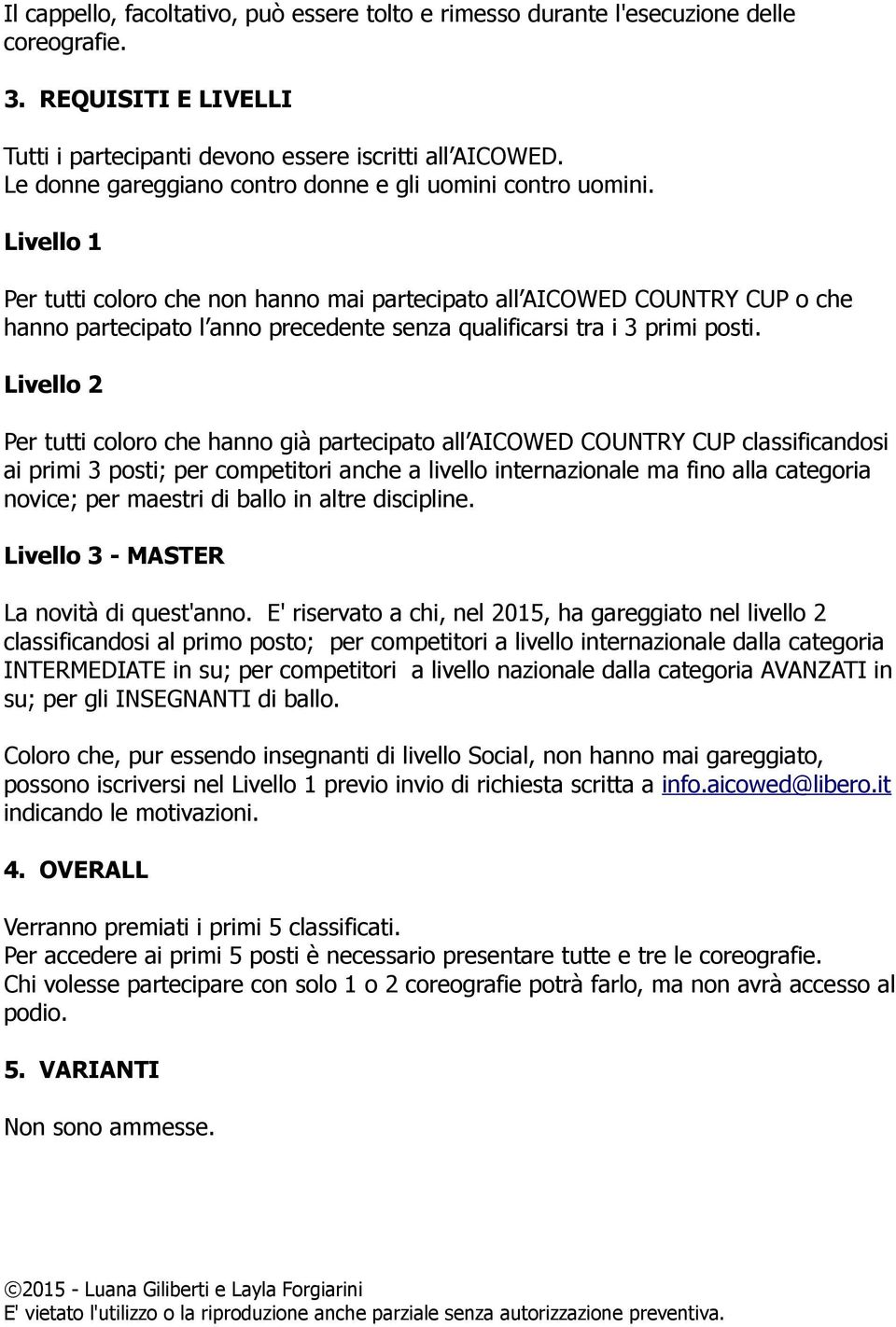 Livello 1 Per tutti coloro che non hanno mai partecipato all AICOWED COUNTRY CUP o che hanno partecipato l anno precedente senza qualificarsi tra i 3 primi posti.