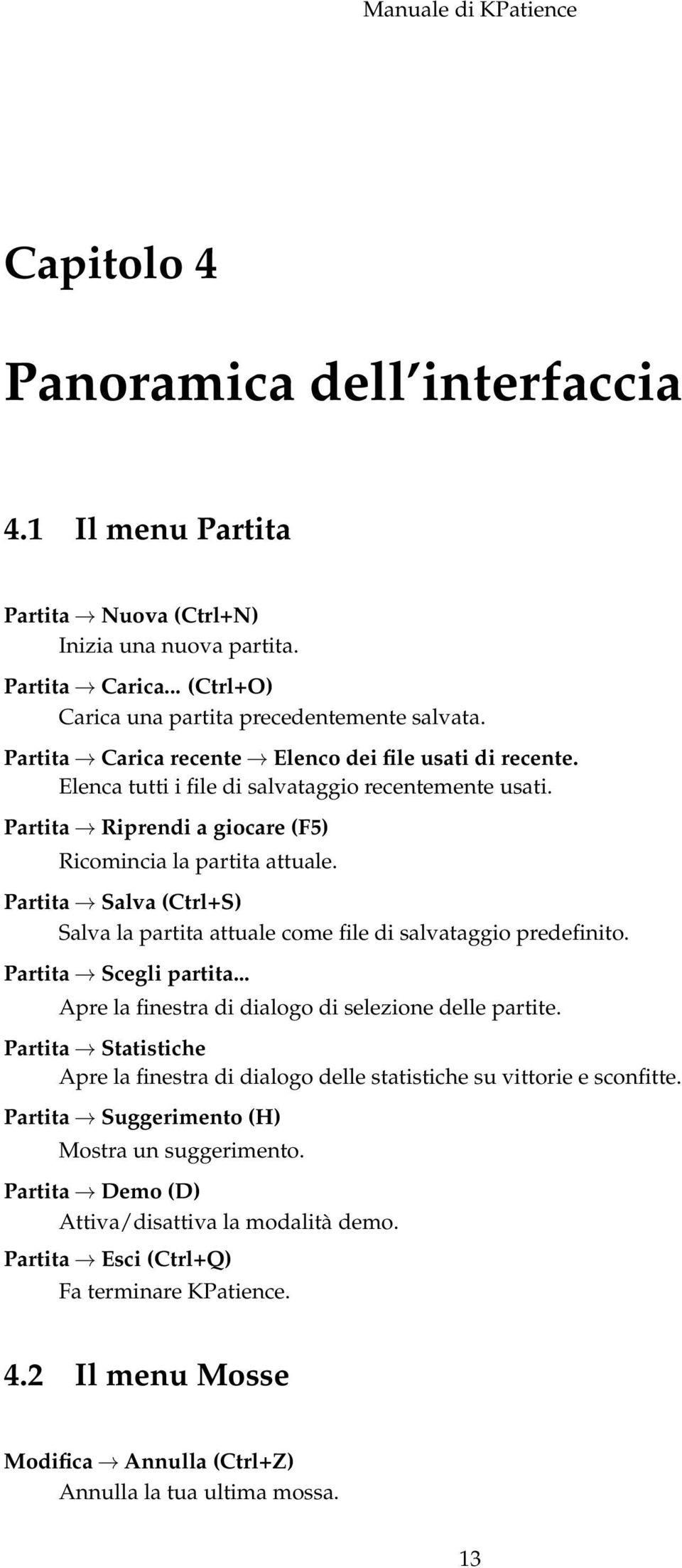 Partita Salva (Ctrl+S) Salva la partita attuale come file di salvataggio predefinito. Partita Scegli partita... Apre la finestra di dialogo di selezione delle partite.