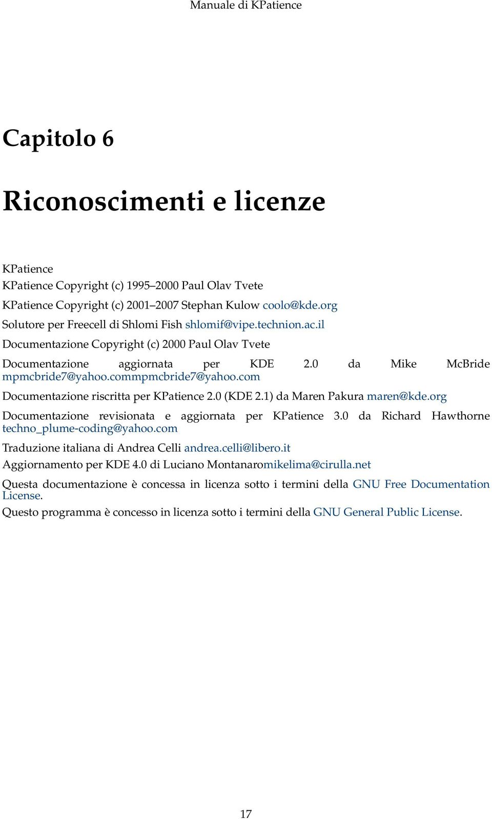 commpmcbride7@yahoo.com Documentazione riscritta per KPatience 2.0 (KDE 2.1) da Maren Pakura maren@kde.org Documentazione revisionata e aggiornata per KPatience 3.