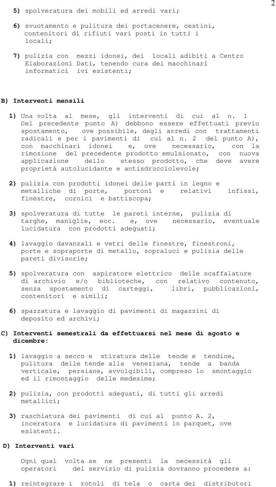 1 Del precedente punto A) debbono essere effettuati previo spostamento, ove possibile, degli arredi con trattamenti radicali e per i pavimenti di cui al n.