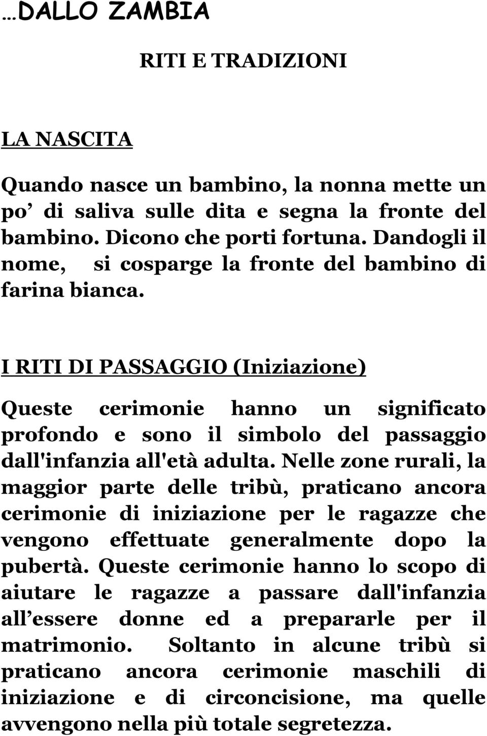 I RITI DI PASSAGGIO (Iniziazione) Queste cerimonie hanno un significato profondo e sono il simbolo del passaggio dall'infanzia all'età adulta.