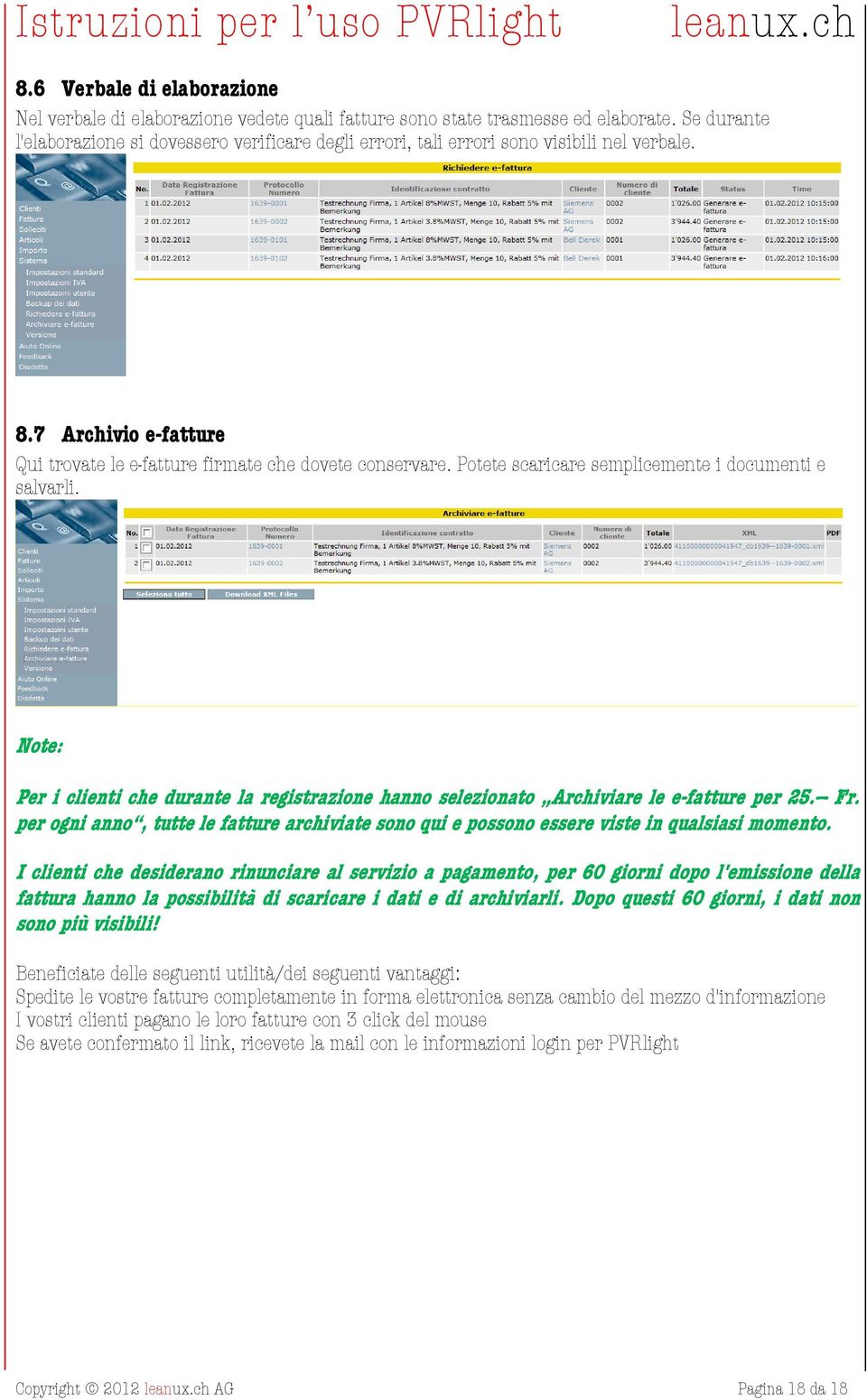 Potete scaricare semplicemente i documenti e salvarli. Note: Per i clienti che durante la registrazione hanno selezionato Archiviare le e-fatture per 25. Fr.