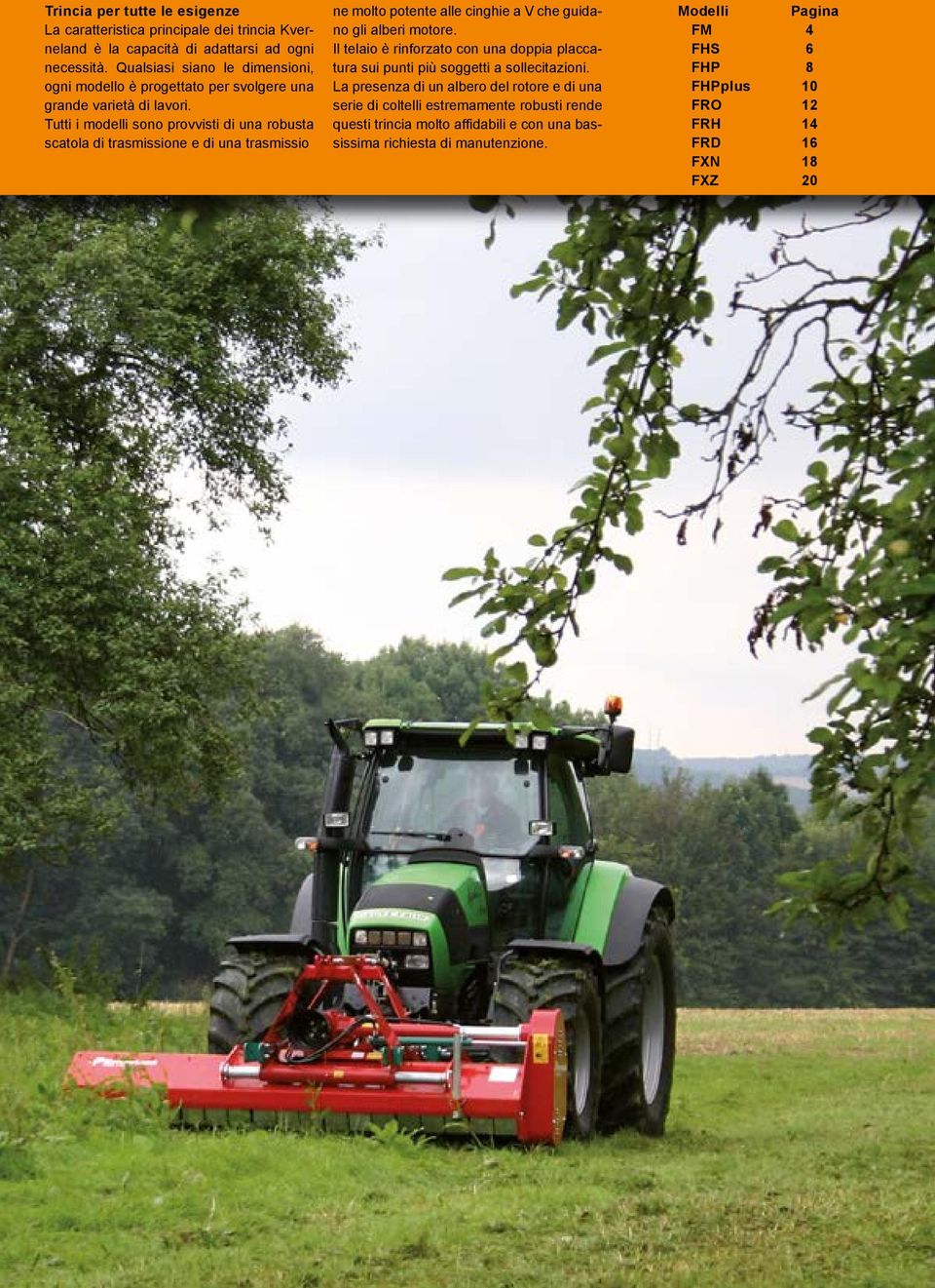 Tutti i modelli sono provvisti di una robusta scatola di trasmissione e di una trasmissio ne molto potente alle cinghie a V che guidano gli alberi motore.