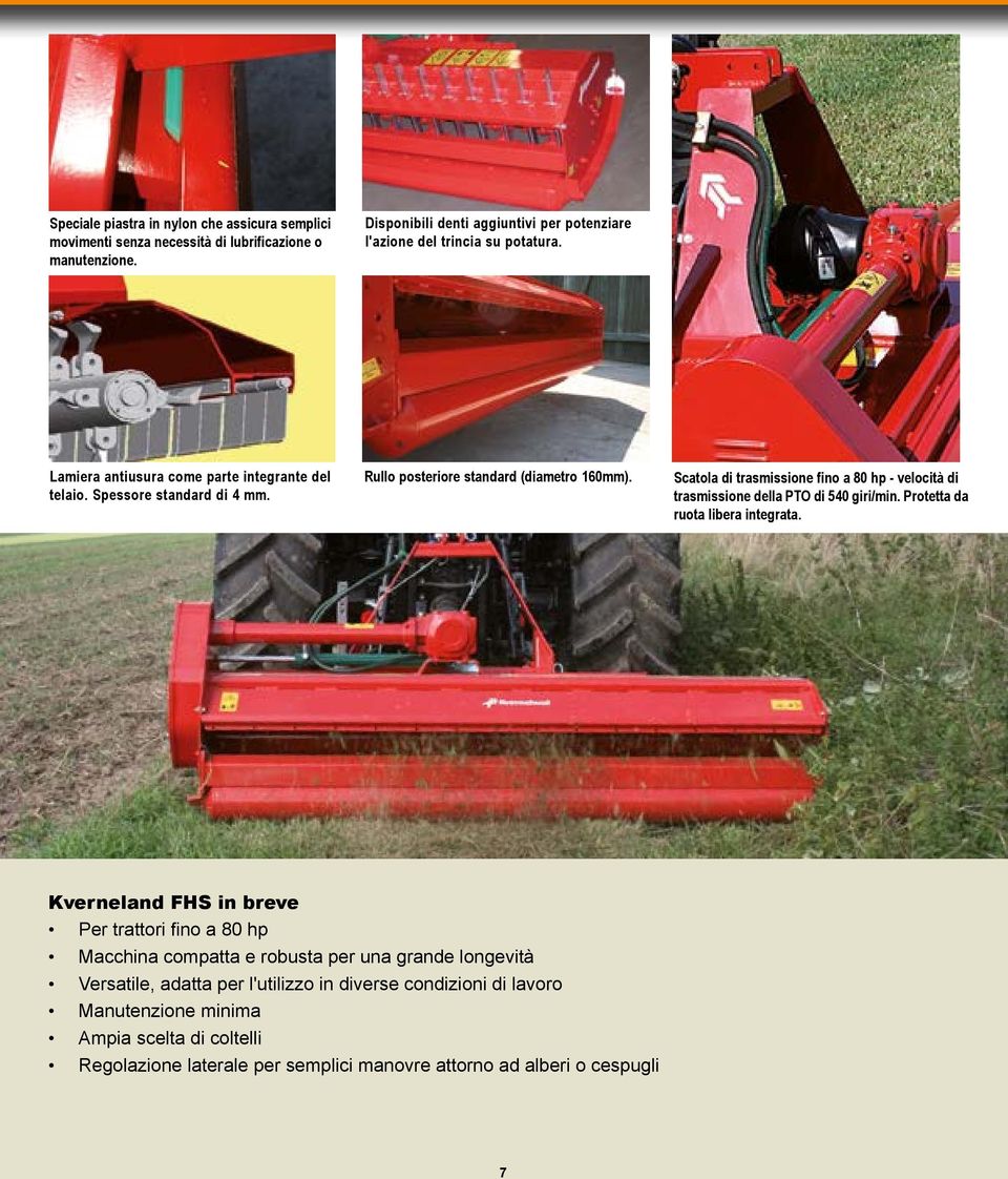 Rullo posteriore standard (diametro 160mm). Scatola di trasmissione fino a 80 hp - velocità di trasmissione della PTO di 540 giri/min. Protetta da ruota libera integrata.