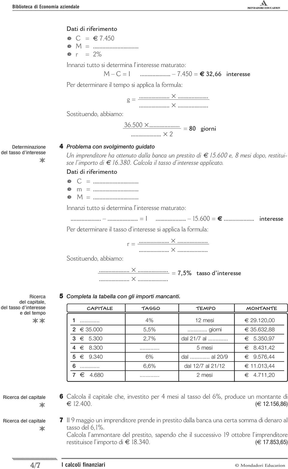 380. Calcola il tasso d interesse applicato. C =... m =... M =... Innanzi tutto si determina l interesse maturato:...... = I... 15.600 =.