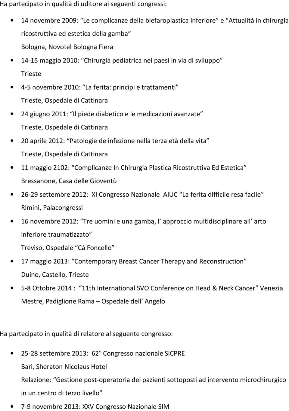 medicazioni avanzate 20 aprile 2012: Patologie de infezione nella terza età della vita 11 maggio 2102: Complicanze In Chirurgia Plastica Ricostruttiva Ed Estetica Bressanone, Casa delle Gioventù