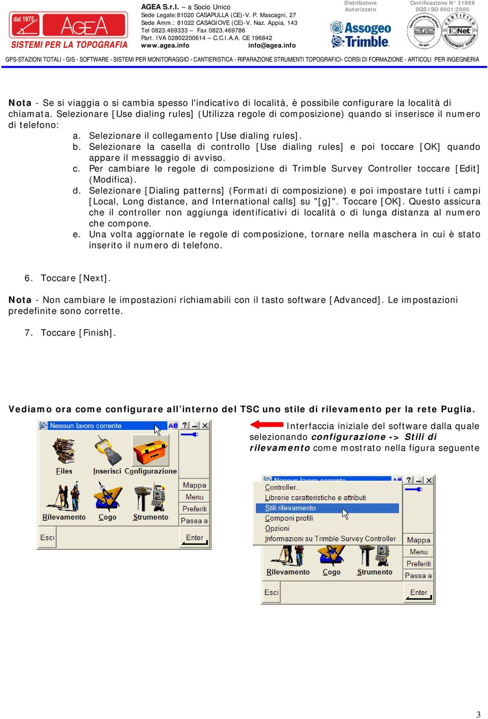 Selezionare la casella di controllo [Use dialing rules] e poi toccare [OK] quando appare il messaggio di avviso. c. Per cambiare le regole di composizione di Trimble Survey Controller toccare [Edit] (Modifica).