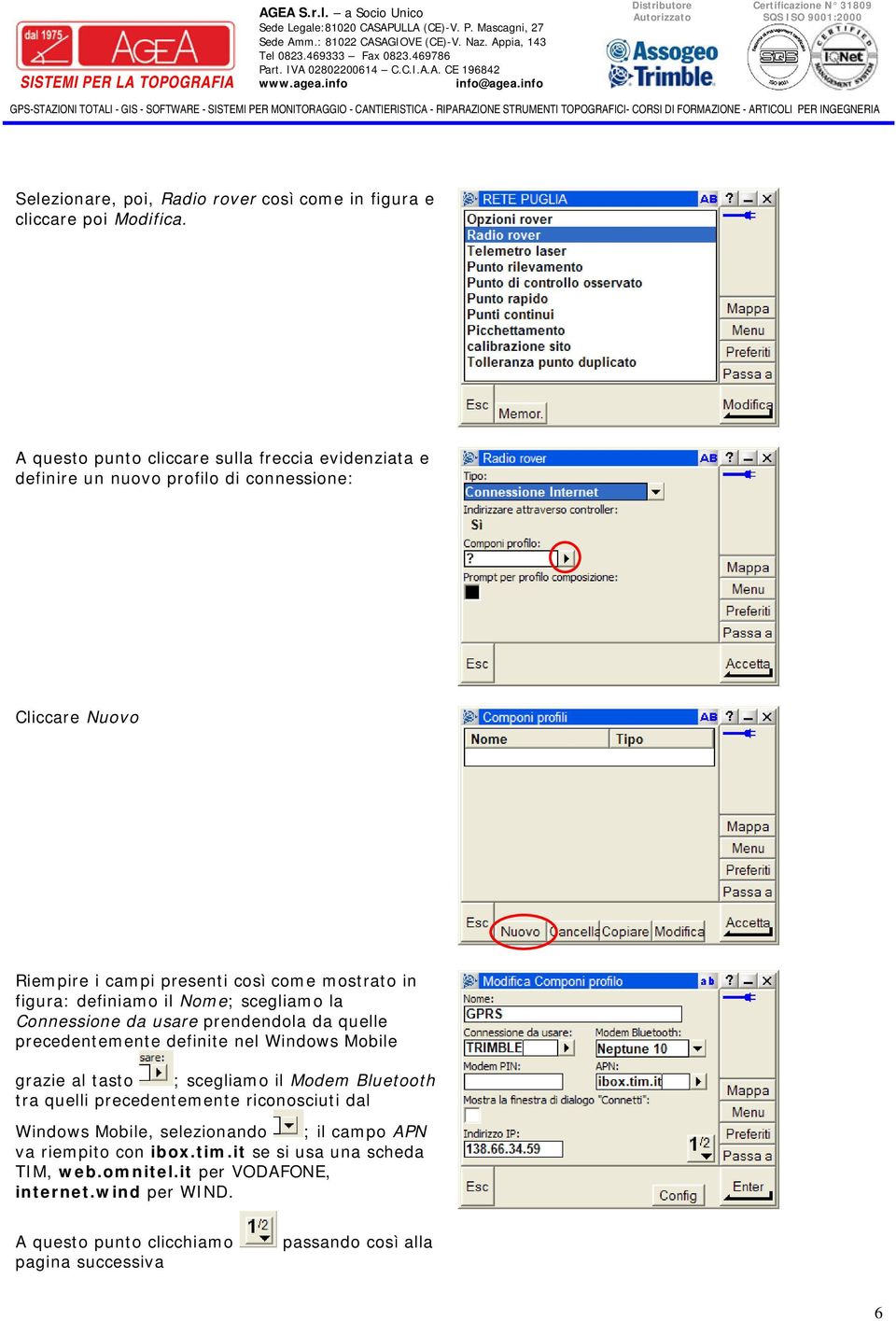 definiamo il Nome; scegliamo la Connessione da usare prendendola da quelle precedentemente definite nel Windows Mobile grazie al tasto ; scegliamo il Modem Bluetooth