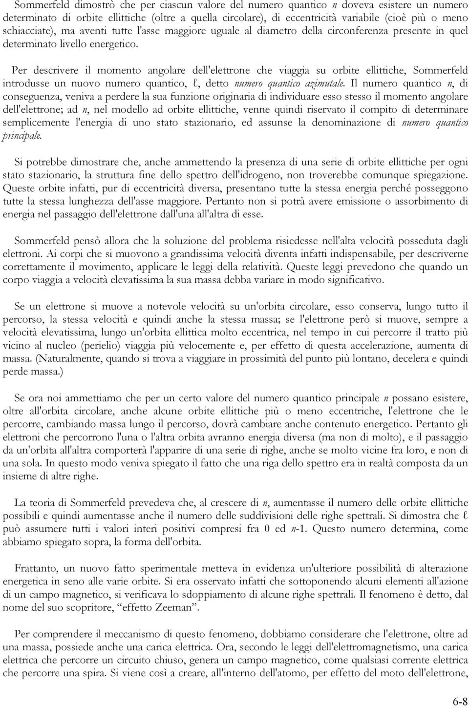 Per descrivere il momento angolare dell'elettrone che viaggia su orbite ellittiche, Sommerfeld introdusse un nuovo numero quantico, l, detto numero quantico azimutale.