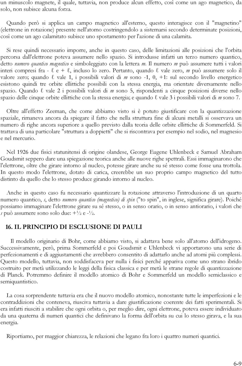 così come un ago calamitato subisce uno spostamento per l'azione di una calamita.