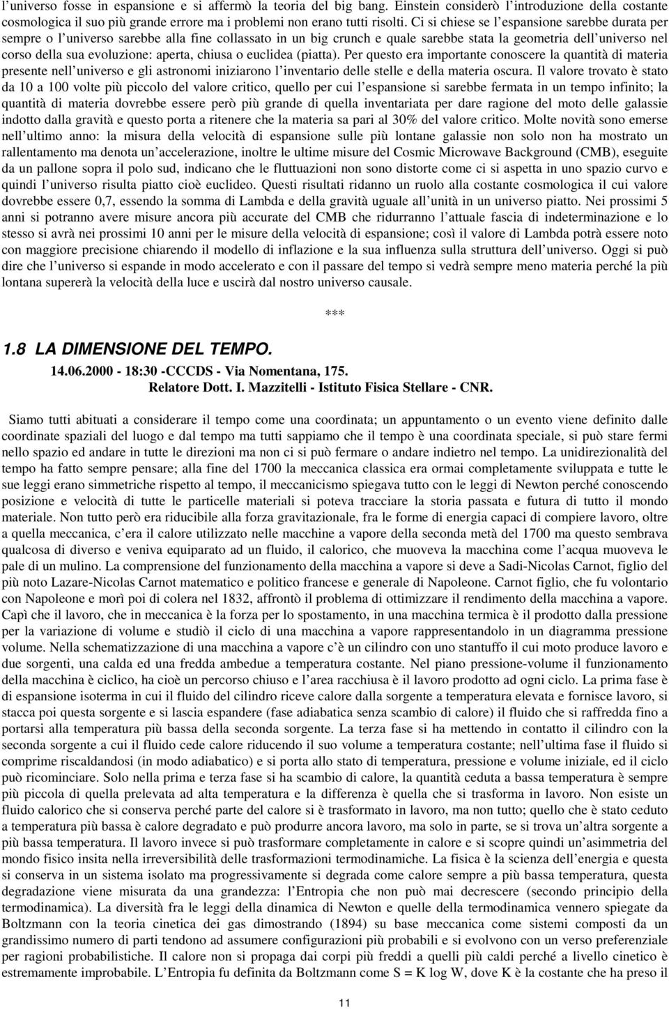 aperta, chiusa o euclidea (piatta). Per questo era importante conoscere la quantità di materia presente nell universo e gli astronomi iniziarono l inventario delle stelle e della materia oscura.