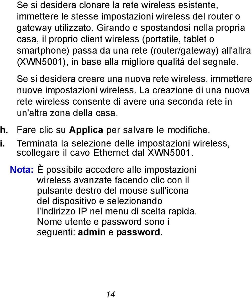 Se si desidera creare una nuova rete wireless, immettere nuove impostazioni wireless. La creazione di una nuova rete wireless consente di avere una seconda rete in un'altra zona della casa. h.