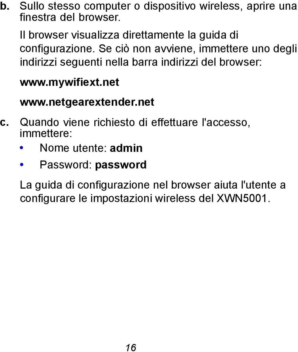 Se ciò non avviene, immettere uno degli indirizzi seguenti nella barra indirizzi del browser: www.mywifiext.net www.