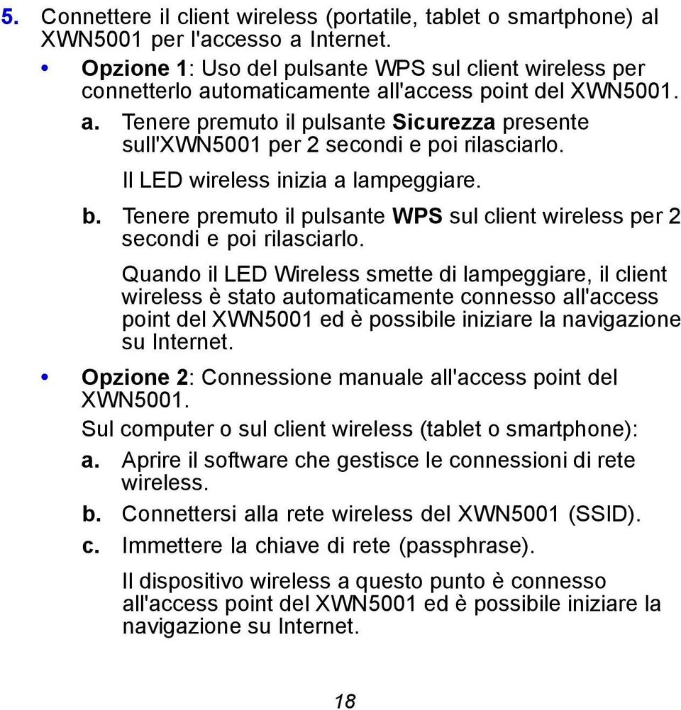 Il LED wireless inizia a lampeggiare. b. Tenere premuto il pulsante WPS sul client wireless per 2 secondi e poi rilasciarlo.