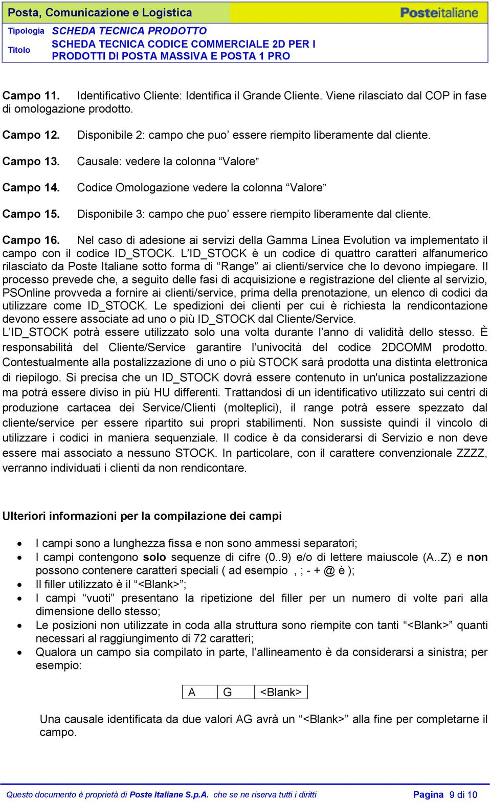 Causale: vedere la colonna Valore Codice Omologazione vedere la colonna Valore Disponibile 3: campo che puo essere riempito liberamente dal cliente. Campo 16.