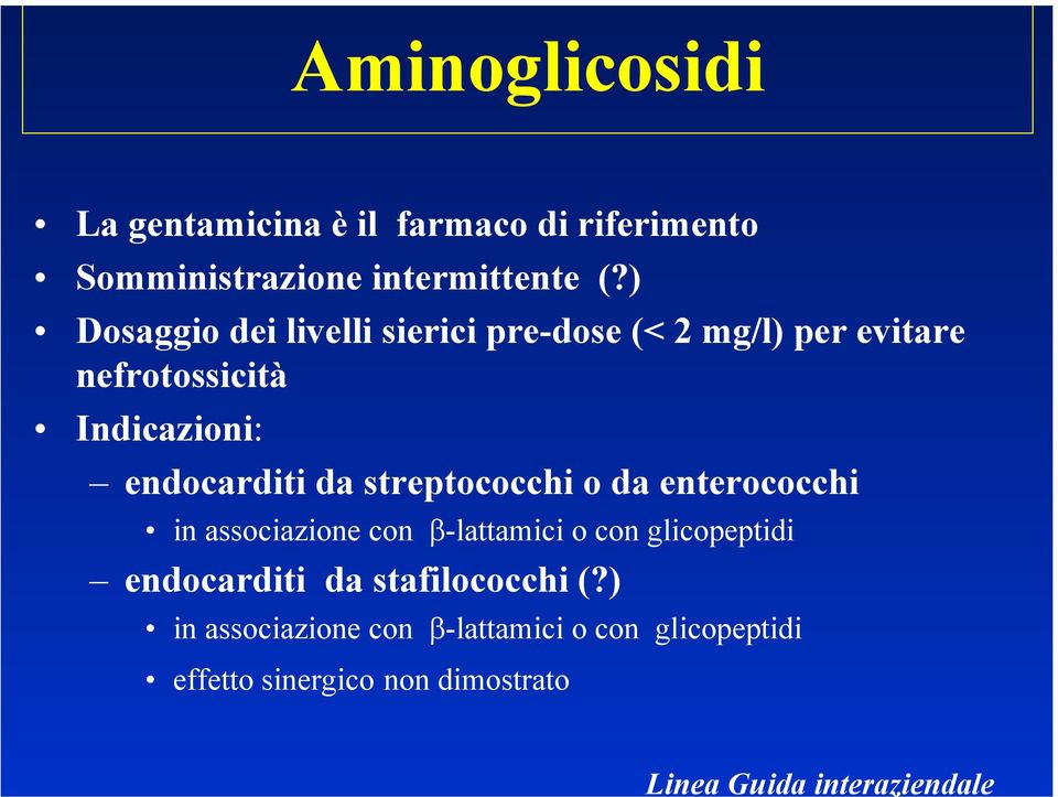 ) Dosaggio dei livelli sierici pre-dose (< 2 mg/l) per evitare nefrotossicità Indicazioni: endocarditi da