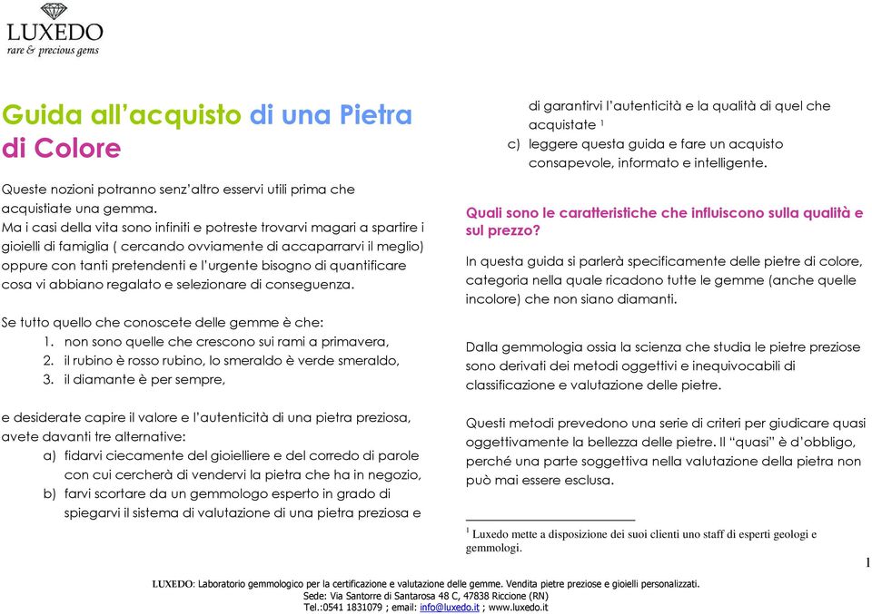 quantificare cosa vi abbiano regalato e selezionare di conseguenza. Se tutto quello che conoscete delle gemme è che: 1. non sono quelle che crescono sui rami a primavera, 2.