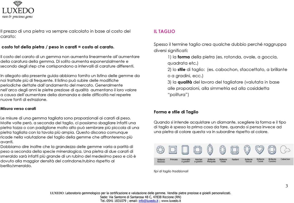 Di solito aumenta esponenzialmente e secondo degli step che corrispondono a intervalli di carature differenti.