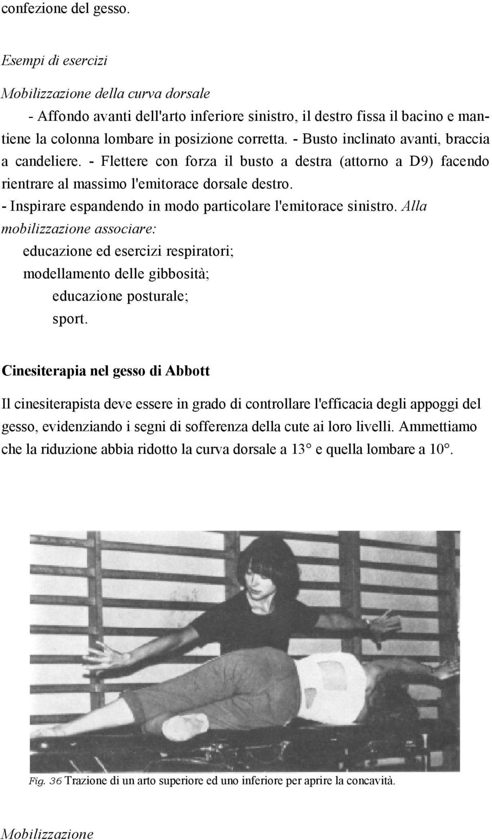 - Busto inclinato avanti, braccia a candeliere. - Flettere con forza il busto a destra (attorno a D9) facendo rientrare al massimo l'emitorace dorsale destro.