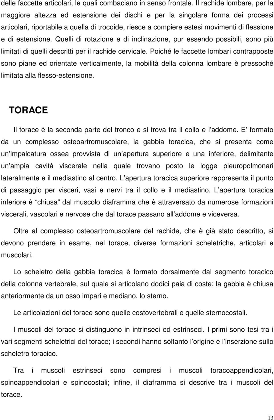 flessione e di estensione. Quelli di rotazione e di inclinazione, pur essendo possibili, sono più limitati di quelli descritti per il rachide cervicale.