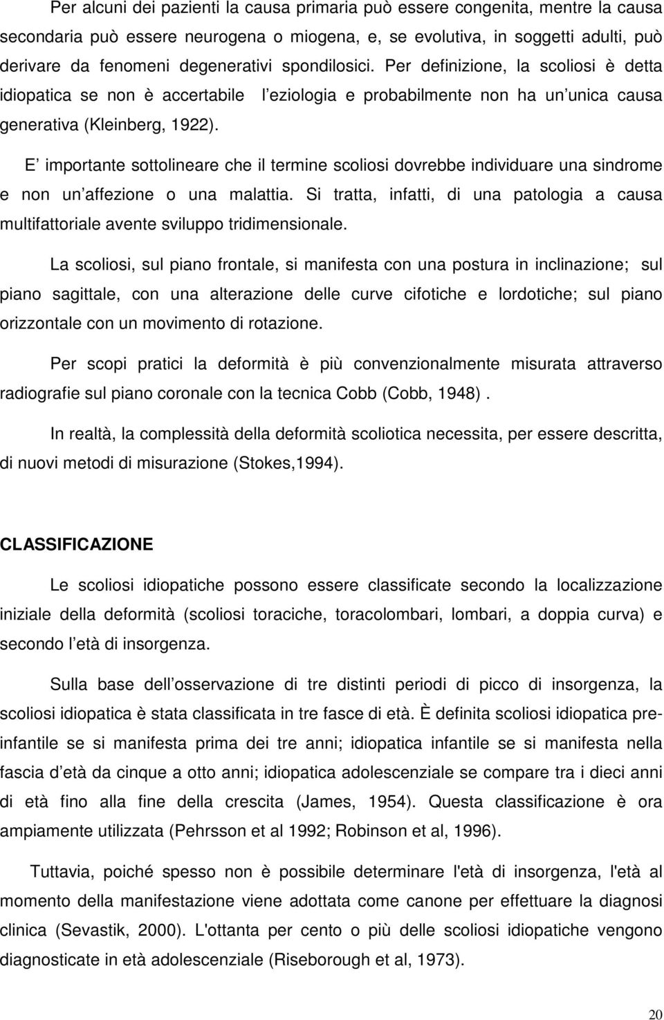 E importante sottolineare che il termine scoliosi dovrebbe individuare una sindrome e non un affezione o una malattia.