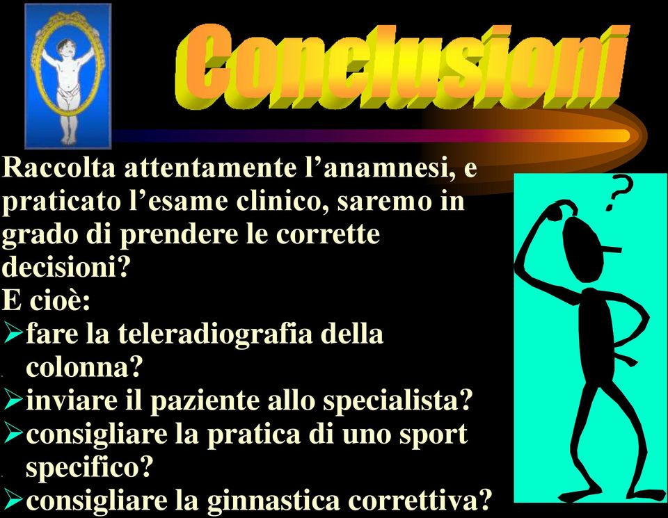 E cioè: fare la teleradiografia della. colonna?