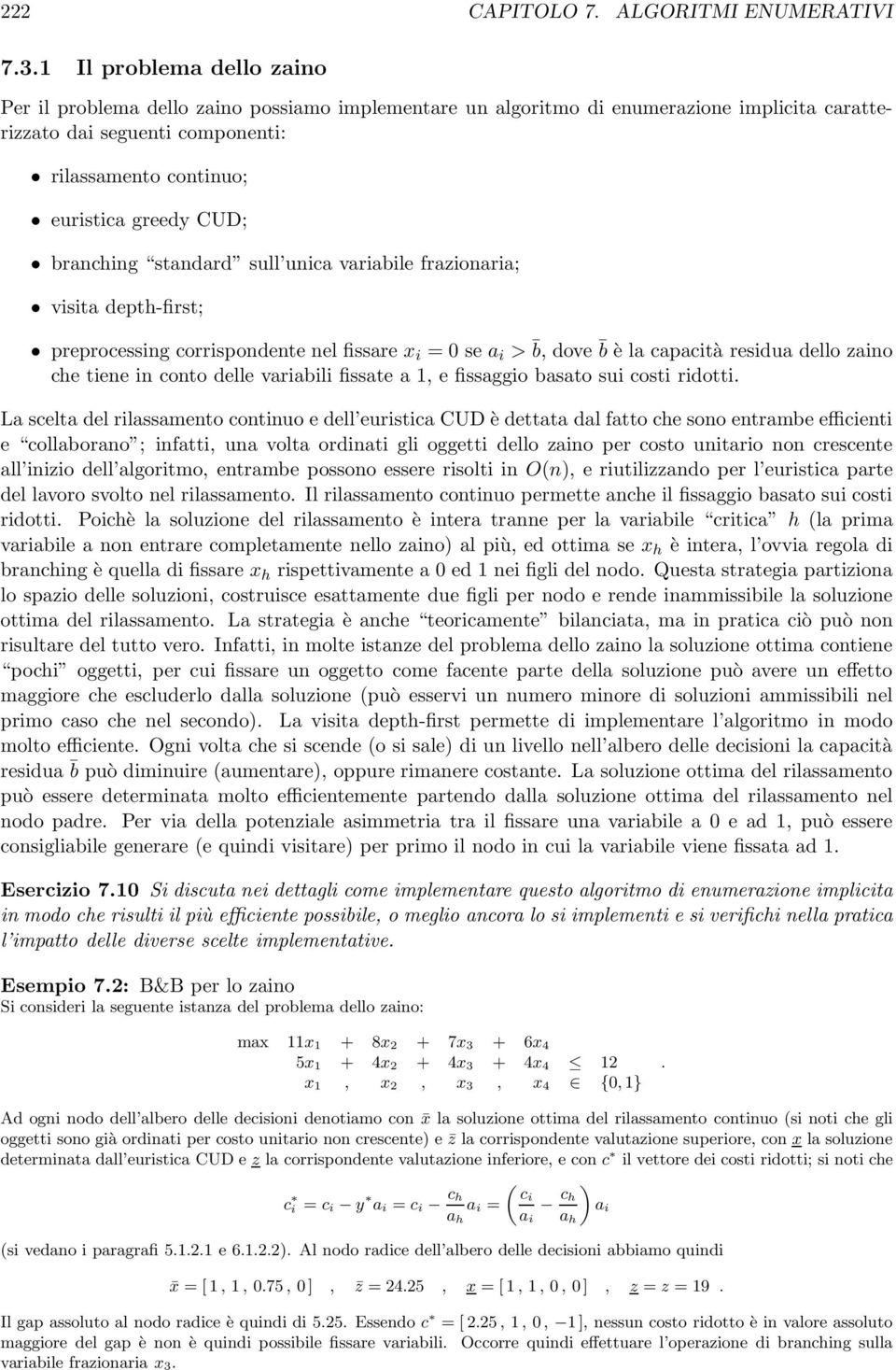 branching standard sull unica variabile frazionaria; visita depth-first; preprocessing corrispondente nel fissare x i =0sea i > b, dove b è l a c a p a c i t à r e s i d u a d e l l o z a i n o che