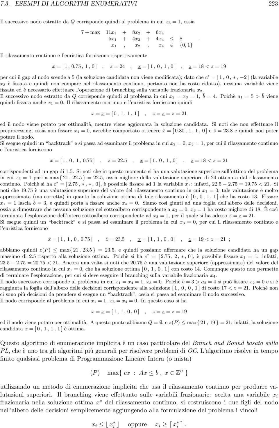 7,, 0], z =, x =[, 0,, 0], z =8<z=9 per cui il gap al nodo scende a (la soluzione candidata non viene modificata); dato che c =[, 0,, ] (la variabile x è fi s s a t a e q u i n d i n o n c o m p a r