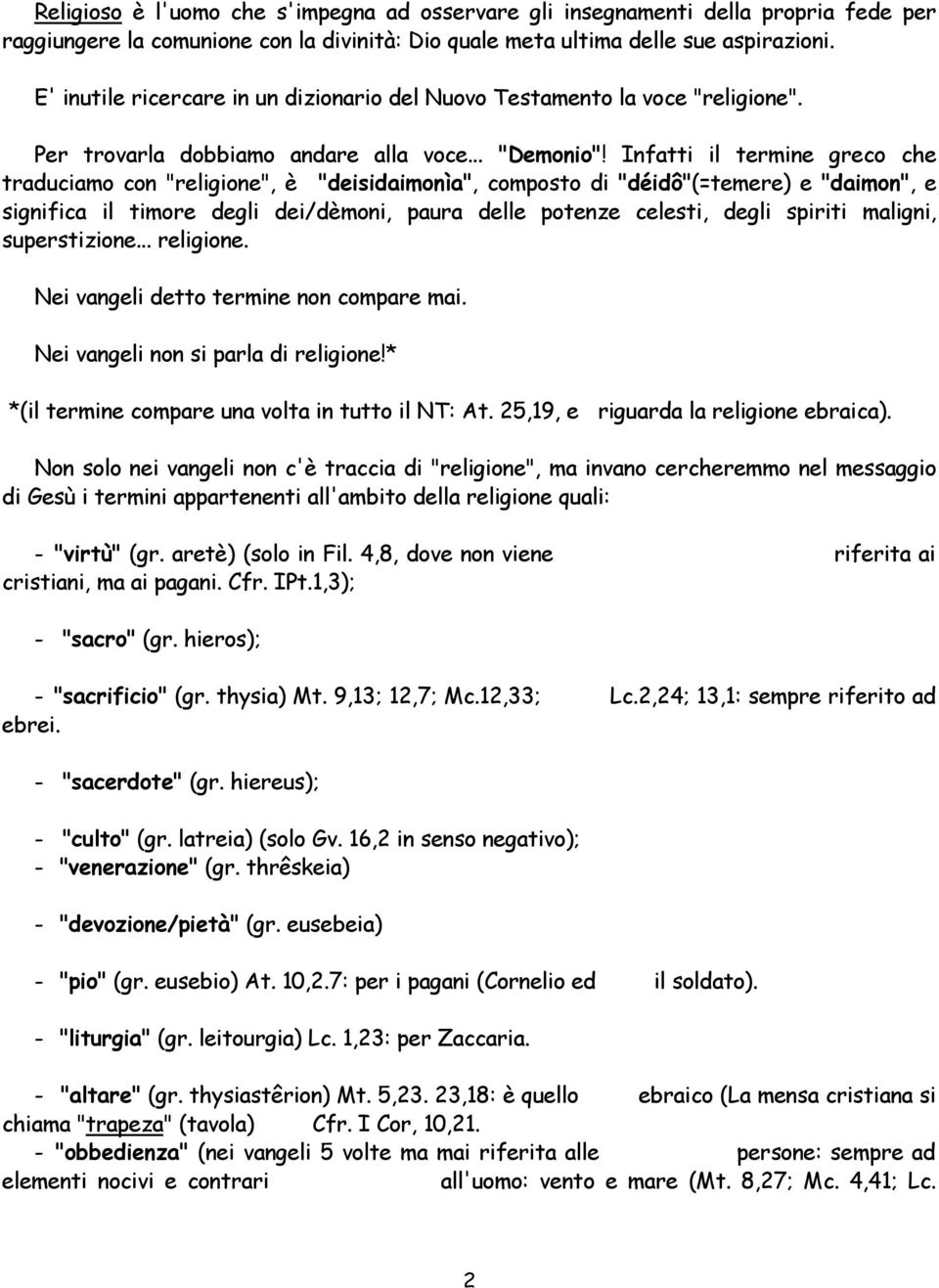 Infatti il termine greco che traduciamo con "religione", è "deisidaimonìa", composto di "déidô"(=temere) e "daimon", e significa il timore degli dei/dèmoni, paura delle potenze celesti, degli spiriti