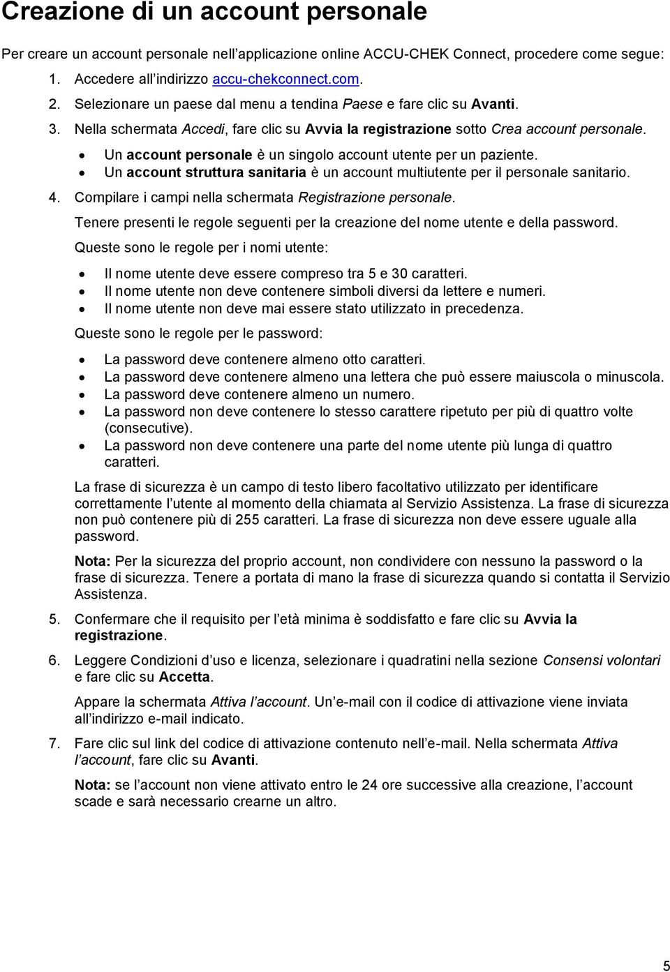 Un account personale è un singolo account utente per un paziente. Un account struttura sanitaria è un account multiutente per il personale sanitario. 4.