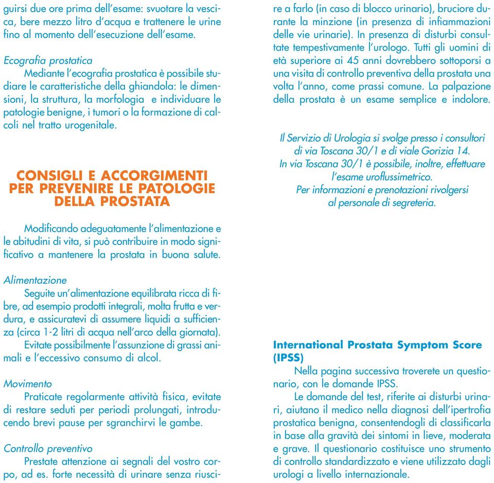 la formazione di calcoli nel tratto urogenitale. CONSIGLI E ACCORGIMENTI PER PREVENIRE LE PATOLOGIE DELLA PROSTATA Controllo preventivo Prestate attenzione ai segnali del vostro corpo, ad es.