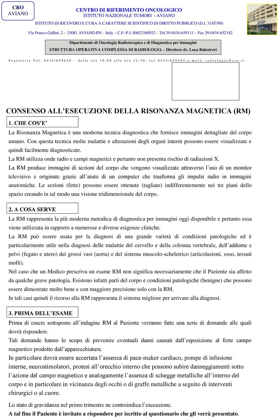 i t CONSENSO ALL ESECUZIONE DELLA RISONANZA MAGNETICA (RM) 1. CHE COS E La Risonanza Magnetica è una moderna tecnica diagnostica che fornisce immagini dettagliate del corpo umano.