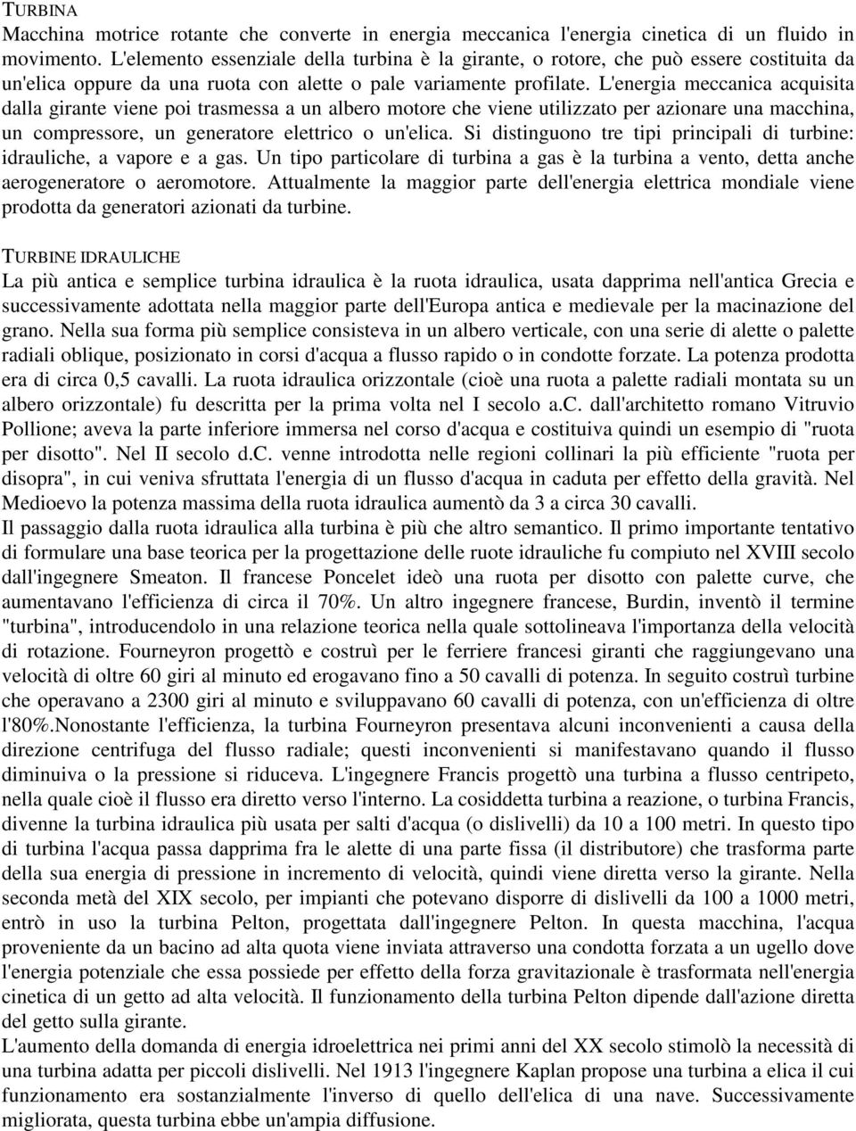 L'energia meccanica acquisita dalla girante viene poi trasmessa a un albero motore che viene utilizzato per azionare una macchina, un compressore, un generatore elettrico o un'elica.