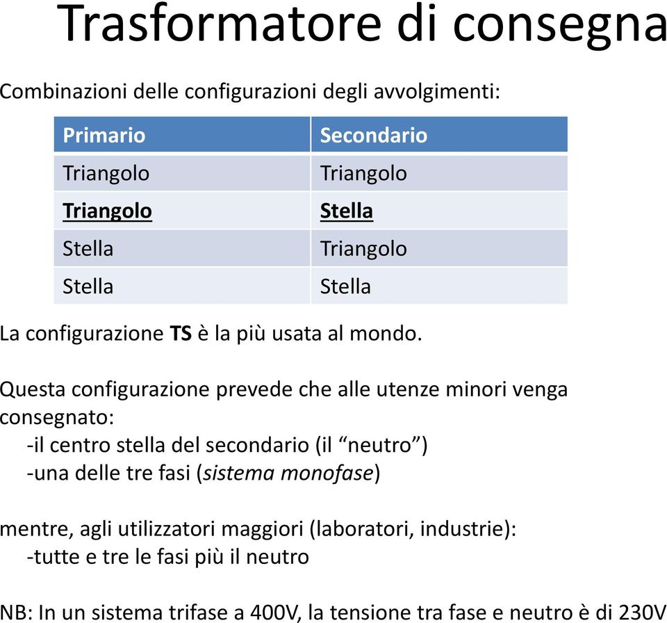 Questa configurazione prevede che alle utenze minori venga consegnato: -il centro stella del secondario (il neutro ) -una delle tre