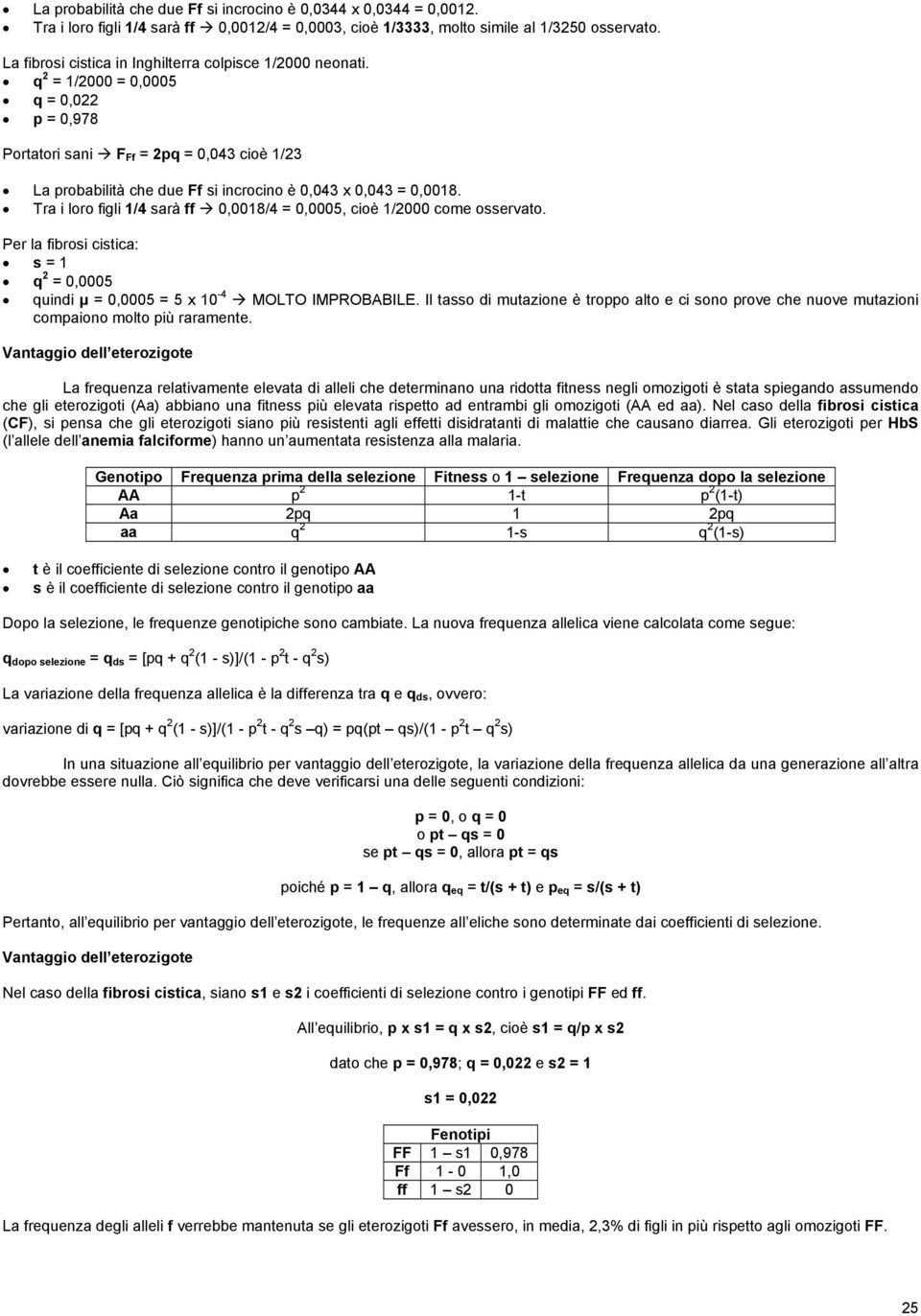 q 2 = 1/2000 = 0,0005 q = 0,022 p = 0,978 Portatori sani F Ff = 2pq = 0,043 cioè 1/23 La probabilità che due Ff si incrocino è 0,043 x 0,043 = 0,0018.