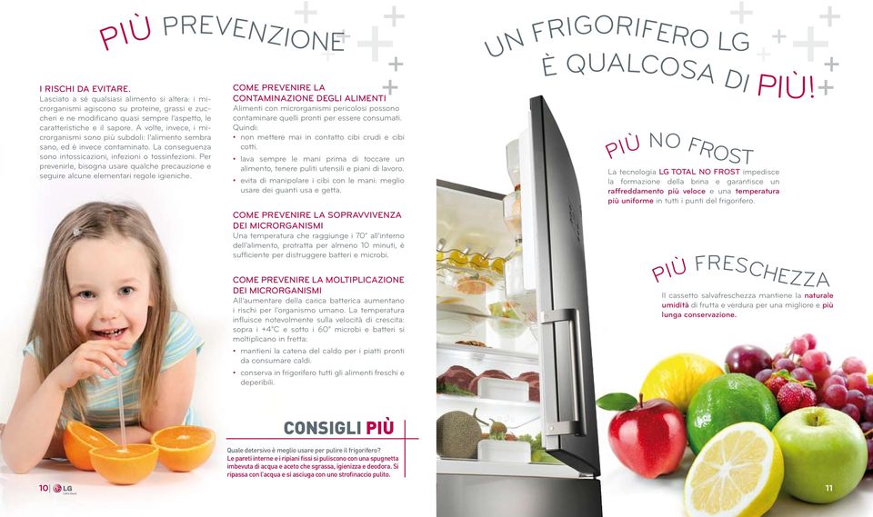 A volte, invece, i microrganismi sono più subdoli: l alimento sembra sano, ed è invece contaminato. La conseguenza sono intossicazioni, infezioni o tossinfezioni.