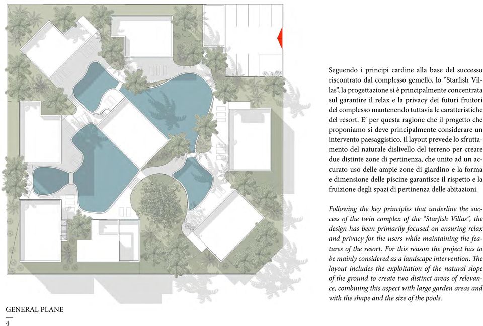 Il layout prevede lo sfruttamento del naturale dislivello del terreno per creare due distinte zone di pertinenza, che unito ad un accurato uso delle ampie zone di giardino e la forma e dimensione