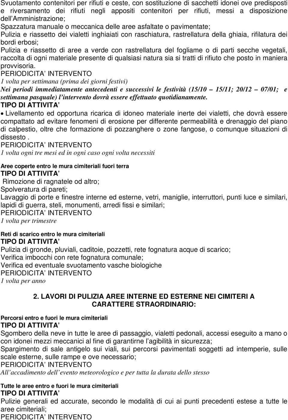 erbosi; Pulizia e riassetto di aree a verde con rastrellatura del fogliame o di parti secche vegetali, raccolta di ogni materiale presente di qualsiasi natura sia si tratti di rifiuto che posto in