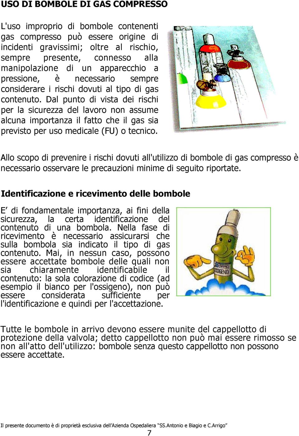 Dal punto di vista dei rischi per la sicurezza del lavoro non assume alcuna importanza il fatto che il gas sia previsto per uso medicale (FU) o tecnico.