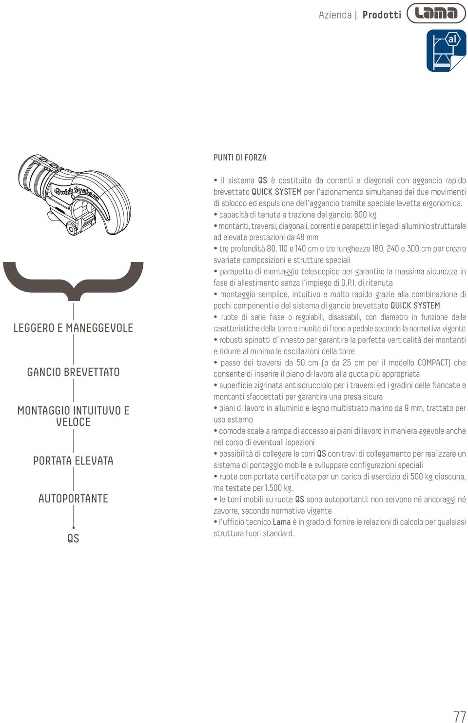 capacità di tenuta a trazione del gancio: 600 kg montanti, traversi, diagonali, correnti e parapetti in lega di alluminio strutturale ad elevate prestazioni da 48 mm tre profondità 80, 110 e 140 cm e