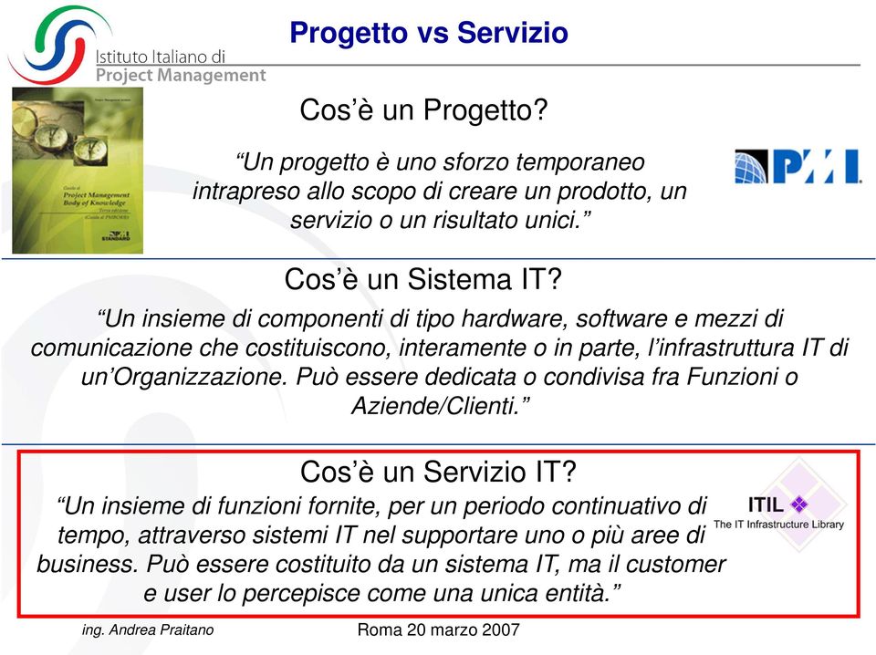 Un insieme di componenti di tipo hardware, software e mezzi di comunicazione che costituiscono, interamente o in parte, l infrastruttura IT di un Organizzazione.