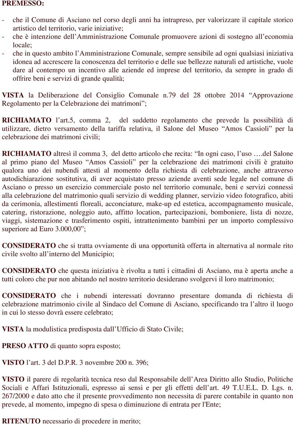 territorio e delle sue bellezze naturali ed artistiche, vuole dare al contempo un incentivo alle aziende ed imprese del territorio, da sempre in grado di offrire beni e servizi di grande qualità;