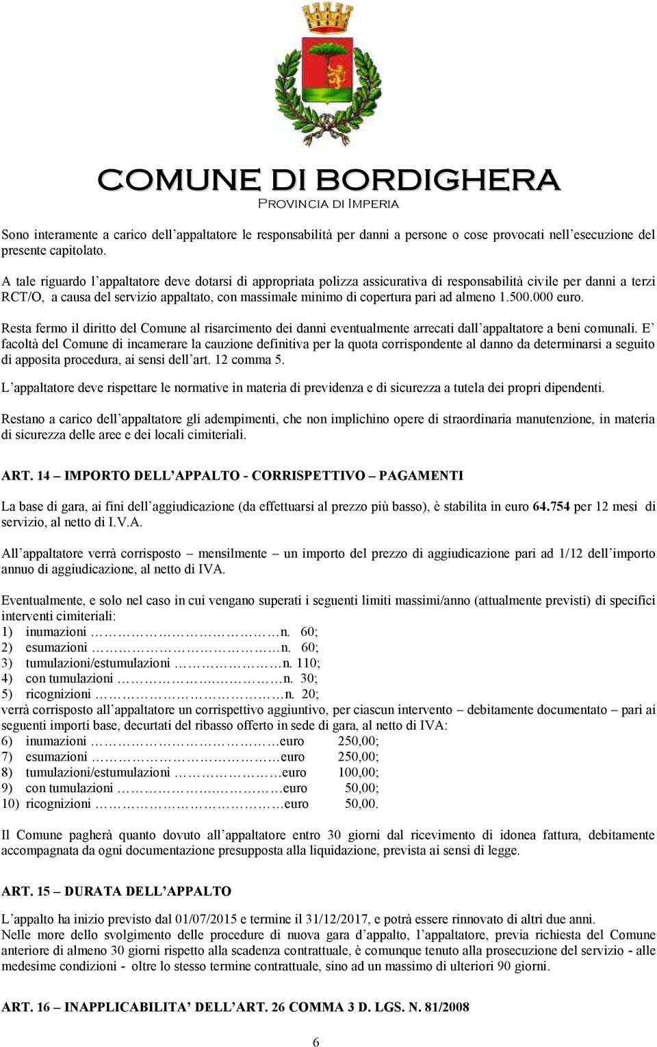 ad almeno 1.500.000 euro. Resta fermo il diritto del Comune al risarcimento dei danni eventualmente arrecati dall appaltatore a beni comunali.