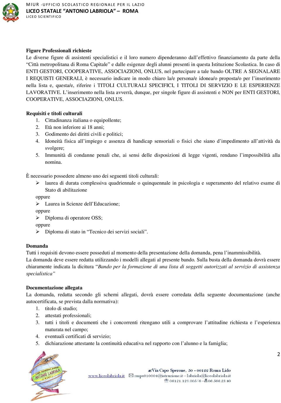 In caso di ENTI GESTORI, COOPERATIVE, ASSOCIAZIONI, ONLUS, nel partecipare a tale bando OLTRE A SEGNALARE I REQUISTI GENERALI, è necessario indicare in modo chiaro la/e persona/e idonea/o proposta/o