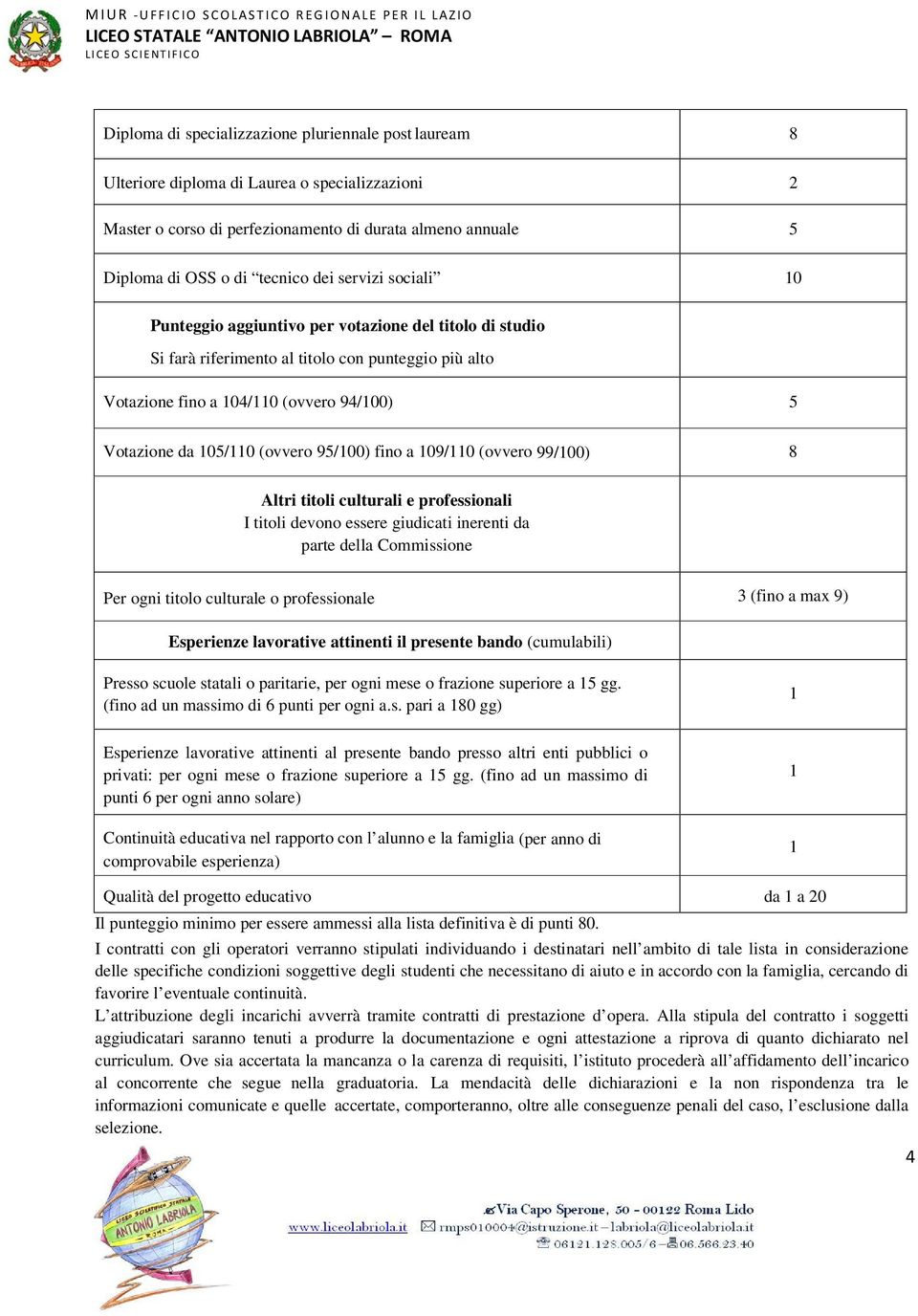 riferimento al titolo con punteggio più alto Votazione fino a 104/110 (ovvero 94/100) 5 Votazione da 105/110 (ovvero 95/100) fino a 109/110 (ovvero 99/100) 8 Altri titoli culturali e professionali I